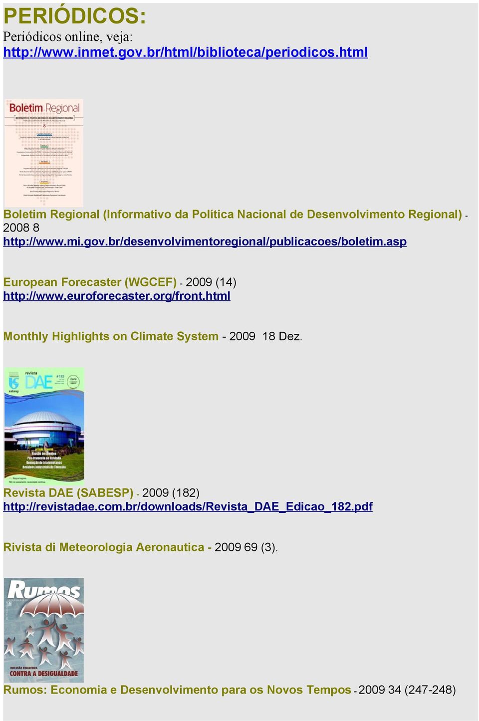 br/desenvolvimentoregional/publicacoes/boletim.asp European Forecaster (WGCEF) - 2009 (14) http://www.euroforecaster.org/front.