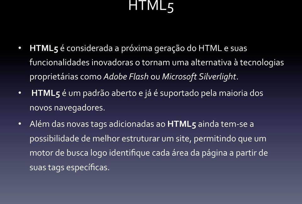 HTML5 é um padrão aberto e já é suportado pela maioria dos novos navegadores.