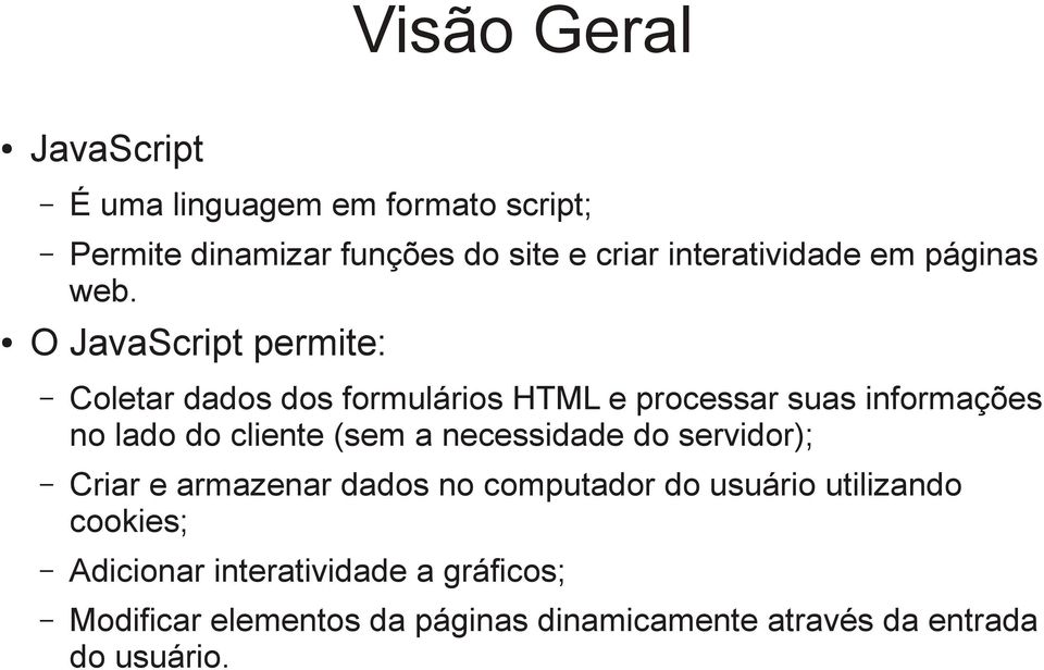 O JavaScript permite: Coletar dados dos formulários HTML e processar suas informações no lado do cliente (sem a