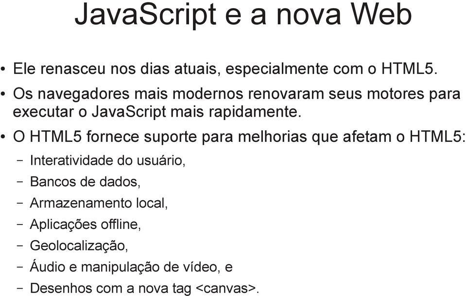 O HTML5 fornece suporte para melhorias que afetam o HTML5: Interatividade do usuário, Bancos de