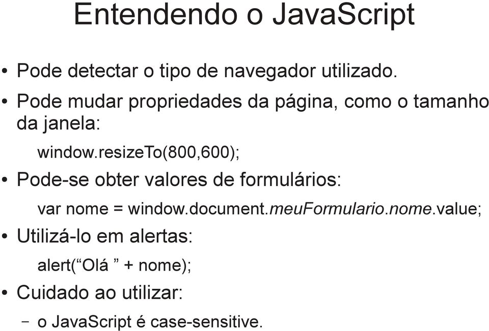 resizeto(800,600); Pode-se obter valores de formulários: var nome = window.document.