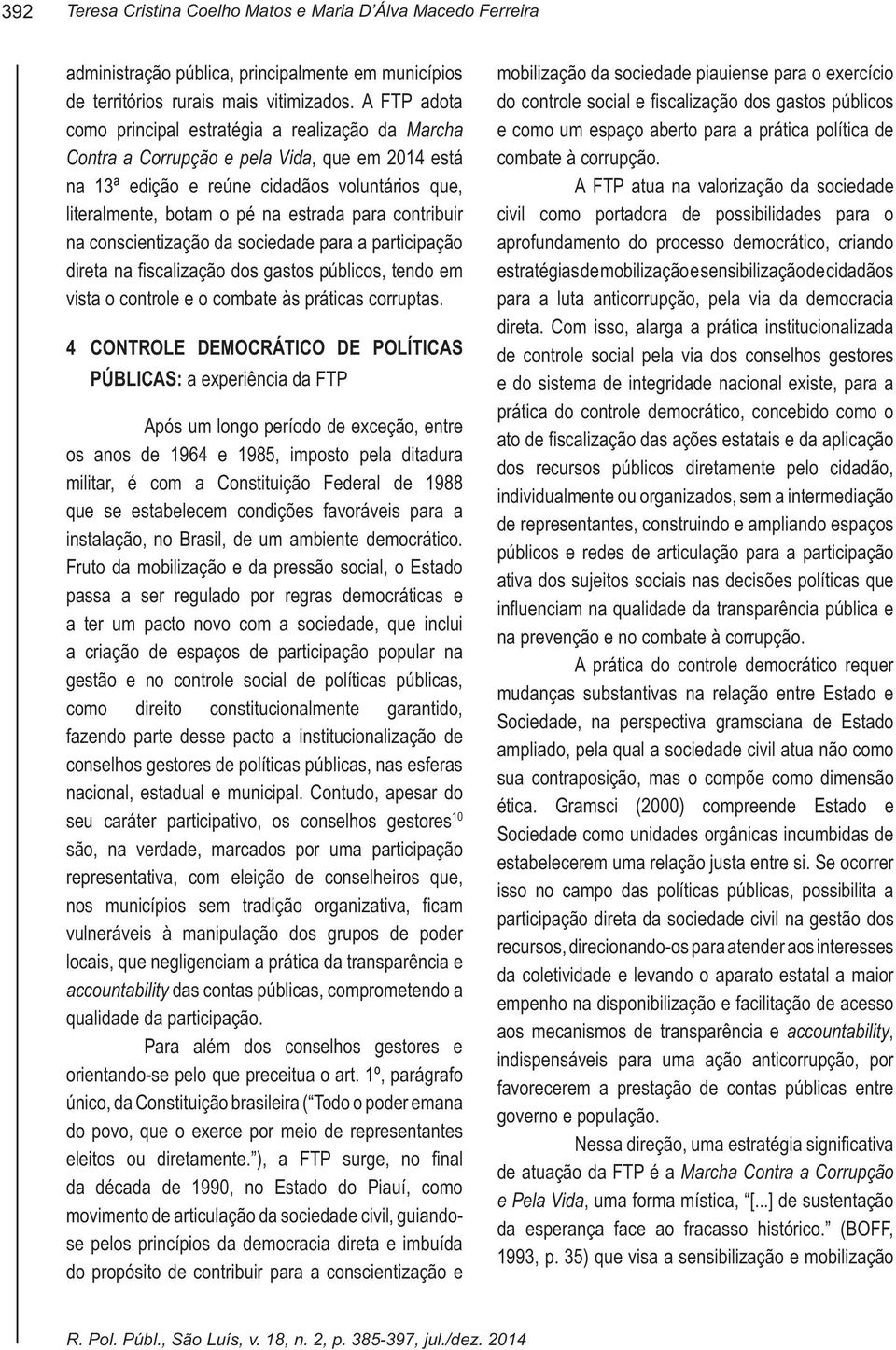 contribuir na conscientização da sociedade para a participação direta na fiscalização dos gastos públicos, tendo em vista o controle e o combate às práticas corruptas.