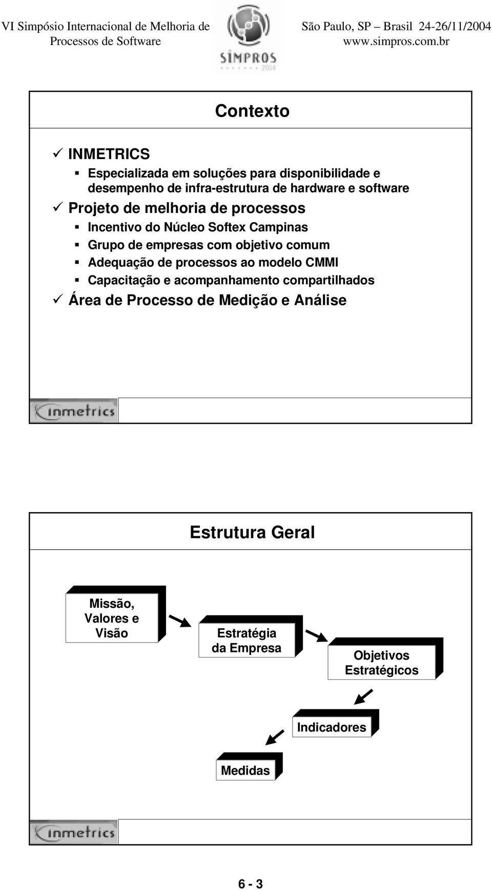 comum Adequação de processos ao modelo CMMI Capacitação e acompanhamento compartilhados 9 Área de Processo de