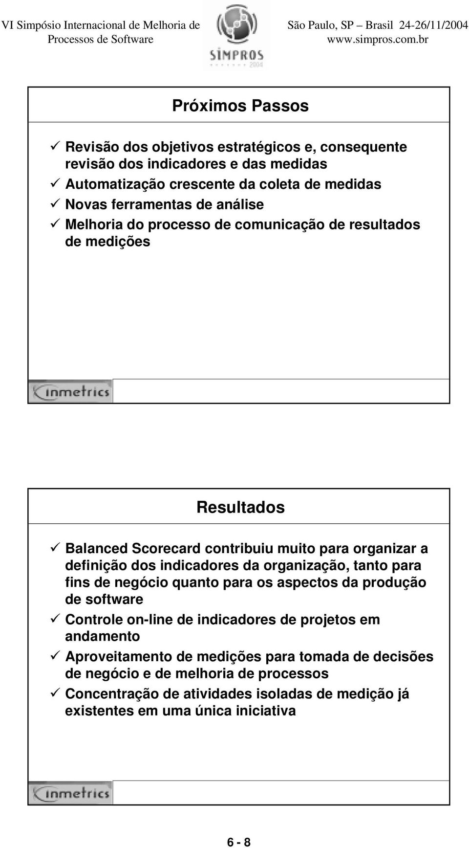 indicadores da organização, tanto para fins de negócio quanto para os aspectos da produção de software 9 Controle on-line de indicadores de projetos em andamento 9