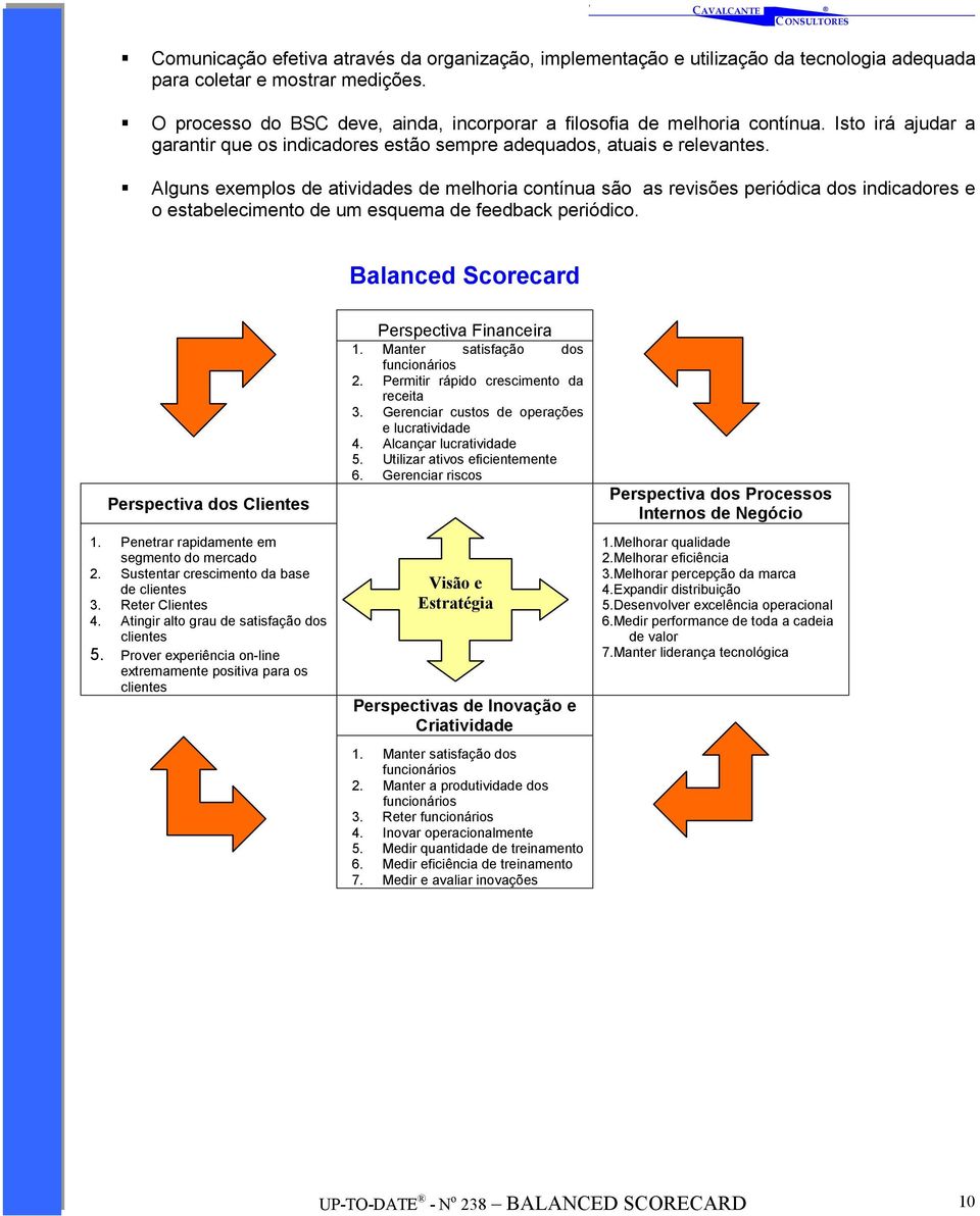 Alguns exemplos de atividades de melhoria contínua são as revisões periódica dos indicadores e o estabelecimento de um esquema de feedback periódico. Balanced Scorecard Perspectiva dos Clientes 1.