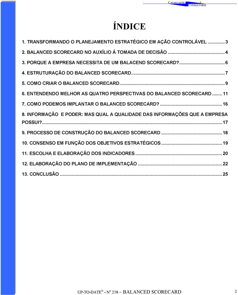 ENTENDENDO MELHOR AS QUATRO PERSPECTIVAS DO BALANCED SCORECARD...11 7. COMO PODEMOS IMPLANTAR O BALANCED SCORECARD?...16 8.