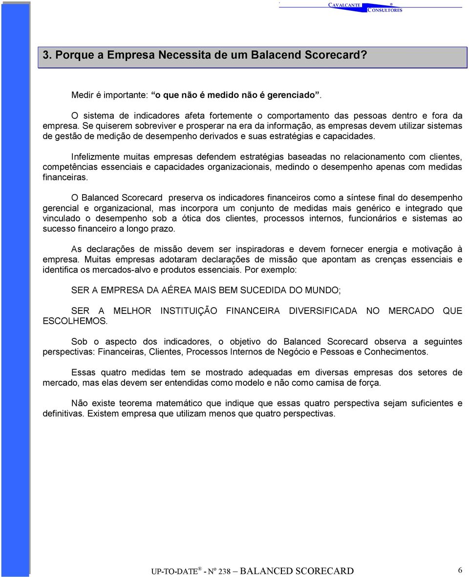 Se quiserem sobreviver e prosperar na era da informação, as empresas devem utilizar sistemas de gestão de medição de desempenho derivados e suas estratégias e capacidades.