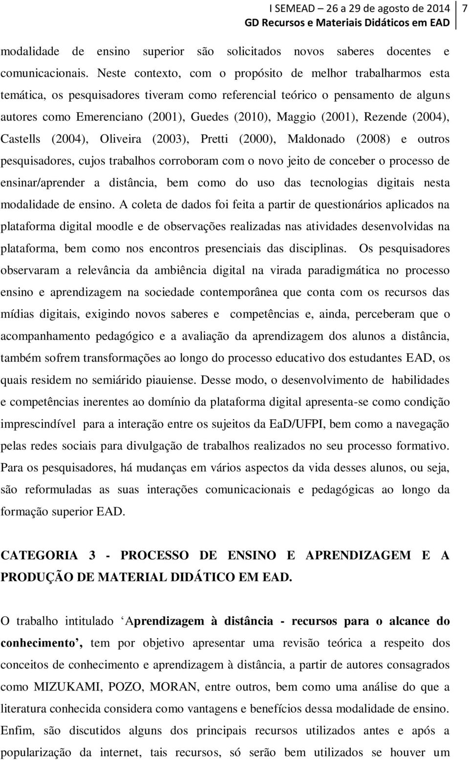 (2001), Rezende (2004), Castells (2004), Oliveira (2003), Pretti (2000), Maldonado (2008) e outros pesquisadores, cujos trabalhos corroboram com o novo jeito de conceber o processo de