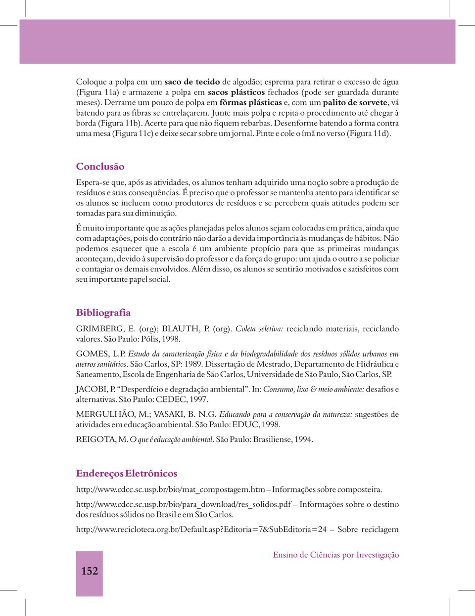 Acerte para que não fiquem rebarbas. Desenforme batendo a forma contra uma mesa (Figura 11c) e deixe secar sobre um jornal. Pinte e cole o ímã no verso (Figura 11d).