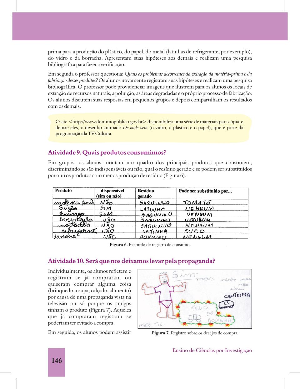 Em seguida o professor questiona: Quais os problemas decorrentes da extração da matéria-prima e da fabricação desses produtos?