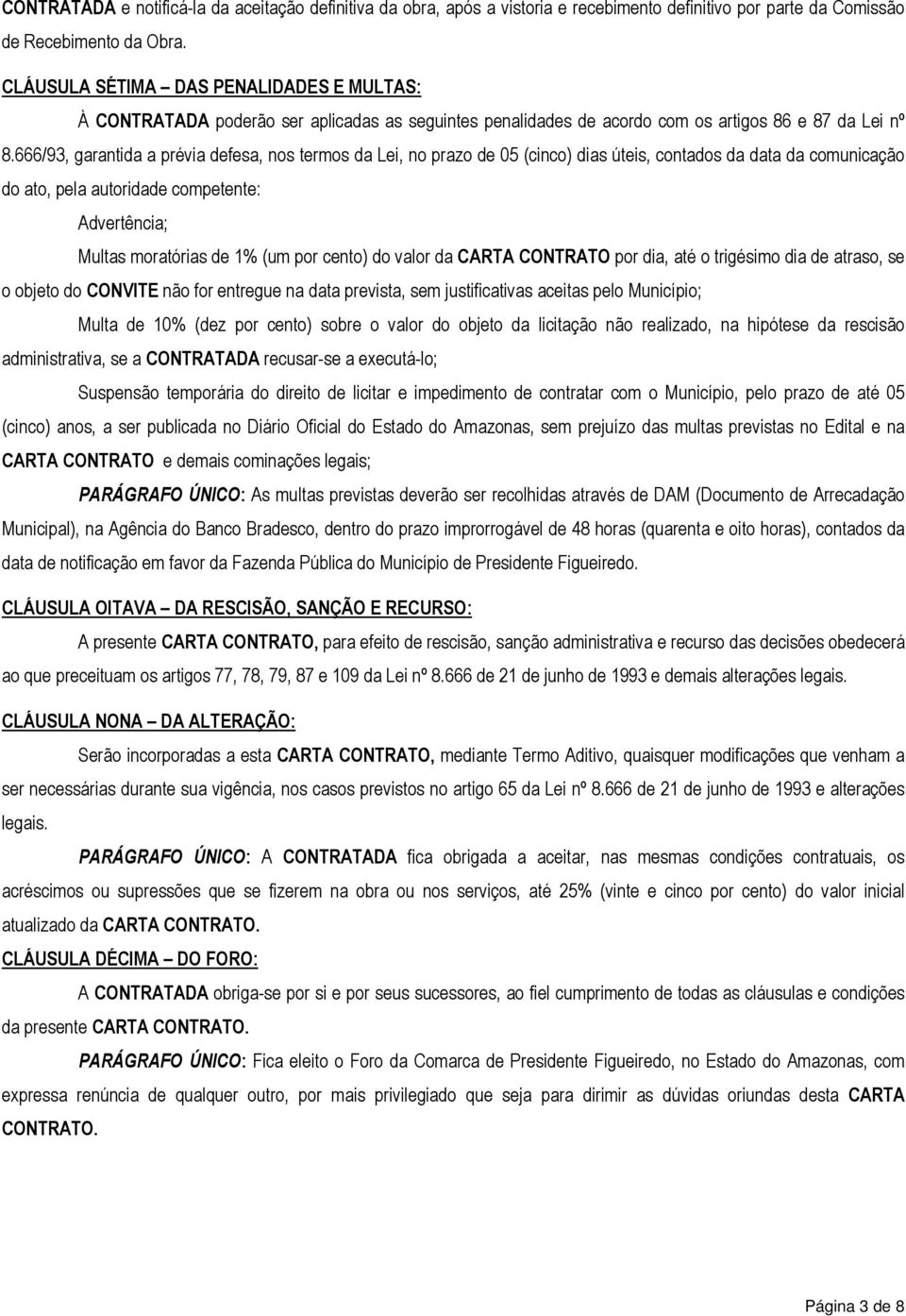 666/93, garantida a prévia defesa, nos termos da Lei, no prazo de 05 (cinco) dias úteis, contados da data da comunicação do ato, pela autoridade competente: Advertência; Multas moratórias de 1% (um