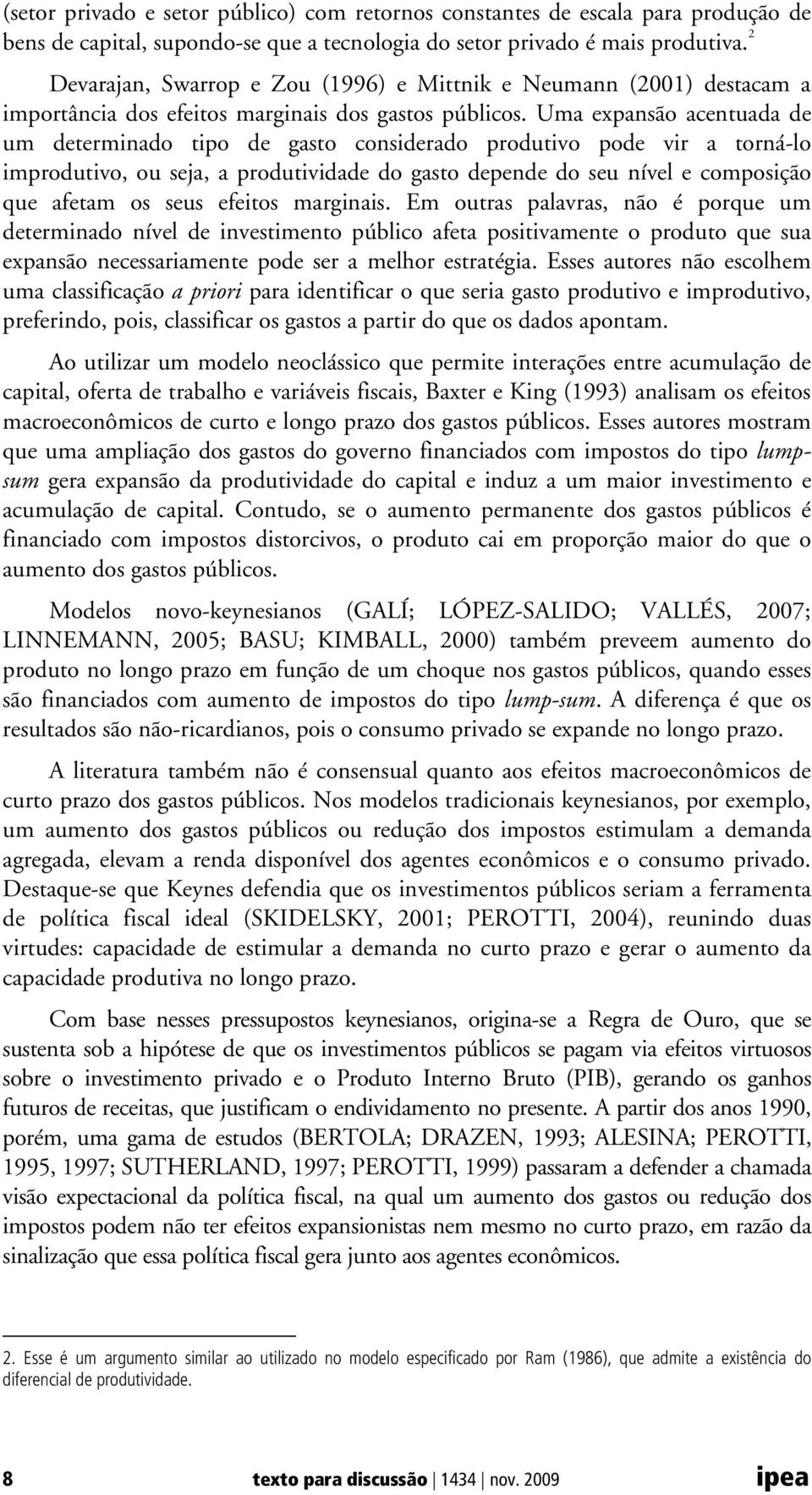 Uma expansão acentuada de um determinado tipo de gasto considerado produtivo pode vir a torná-lo improdutivo, ou seja, a produtividade do gasto depende do seu nível e composição que afetam os seus