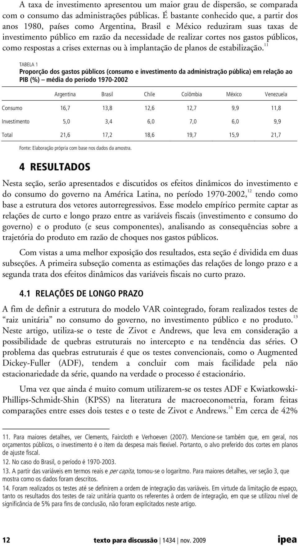 como respostas a crises externas ou à implantação de planos de estabilização.