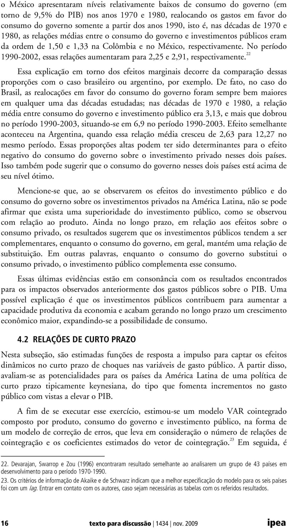 No período 1990-2002, essas relações aumentaram para 2,25 e 2,91, respectivamente.