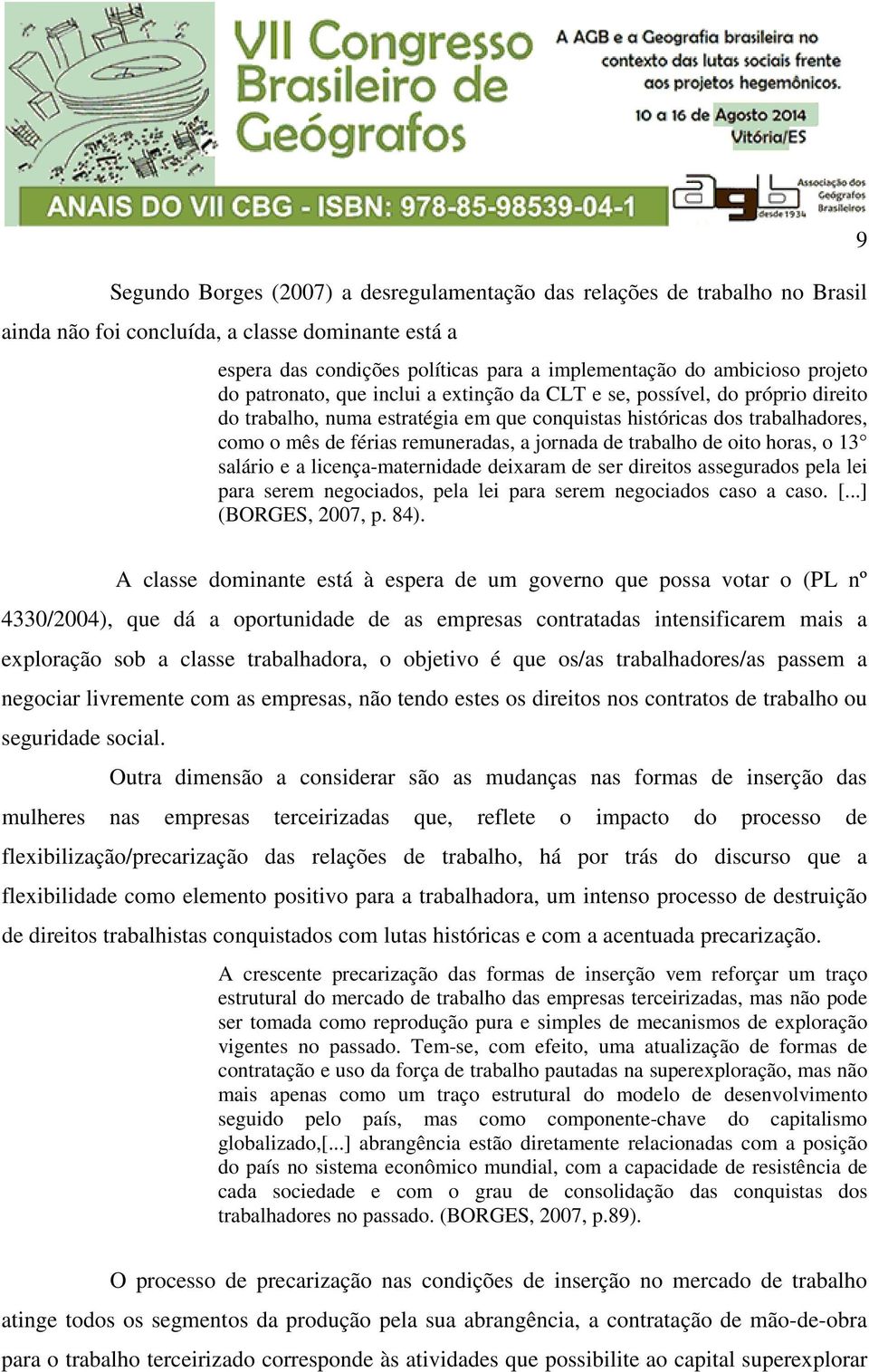 jornada de trabalho de oito horas, o 13 salário e a licença-maternidade deixaram de ser direitos assegurados pela lei para serem negociados, pela lei para serem negociados caso a caso. [.