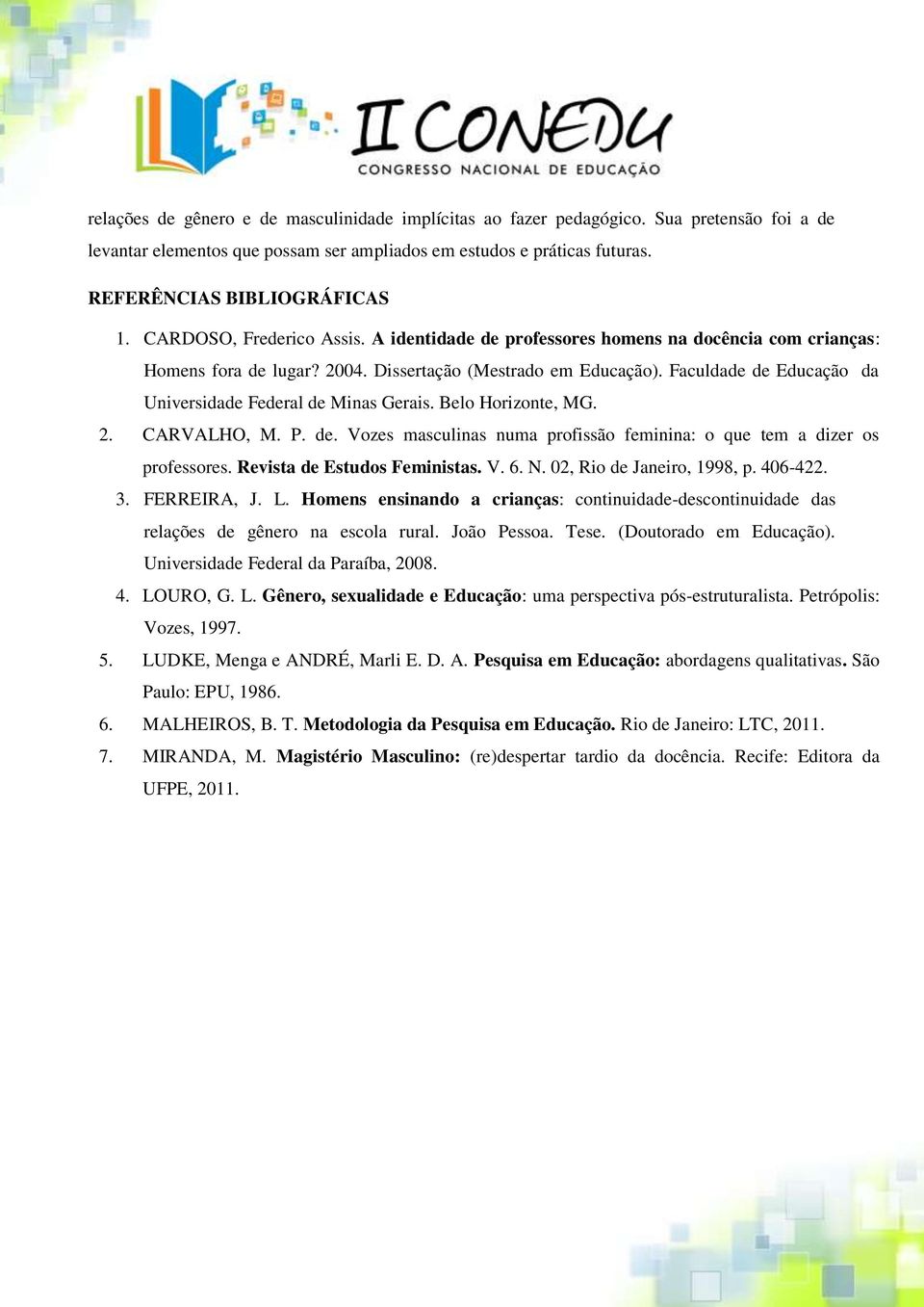 Faculdade de Educação da Universidade Federal de Minas Gerais. Belo Horizonte, MG. 2. CARVALHO, M. P. de. Vozes masculinas numa profissão feminina: o que tem a dizer os professores.