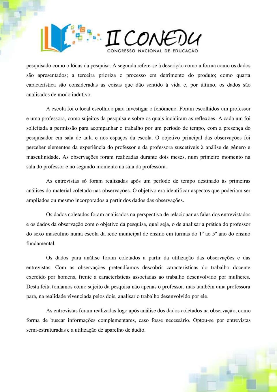 sentido à vida e, por último, os dados são analisados de modo indutivo. A escola foi o local escolhido para investigar o fenômeno.