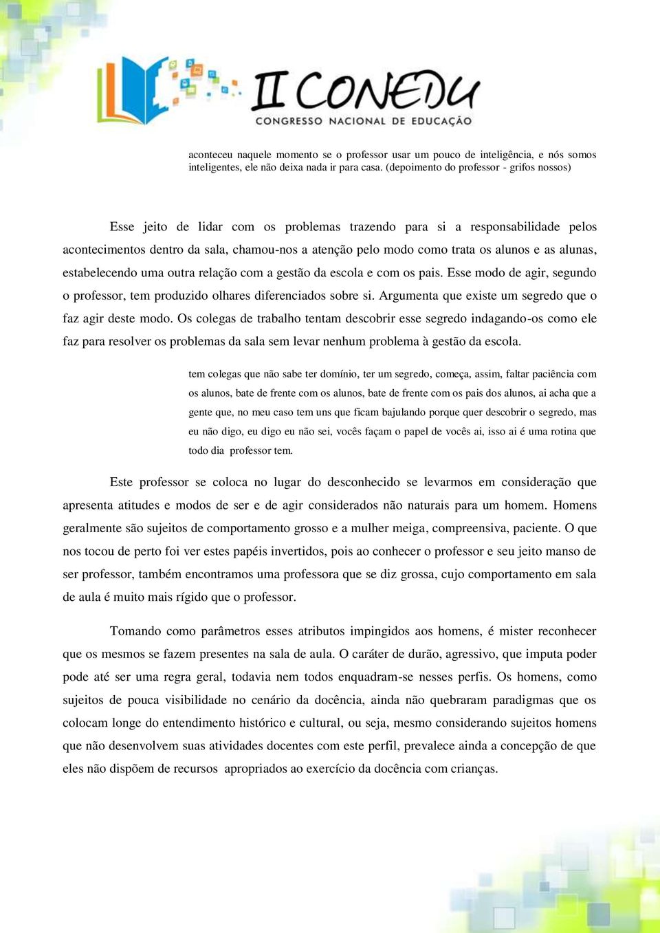 alunos e as alunas, estabelecendo uma outra relação com a gestão da escola e com os pais. Esse modo de agir, segundo o professor, tem produzido olhares diferenciados sobre si.