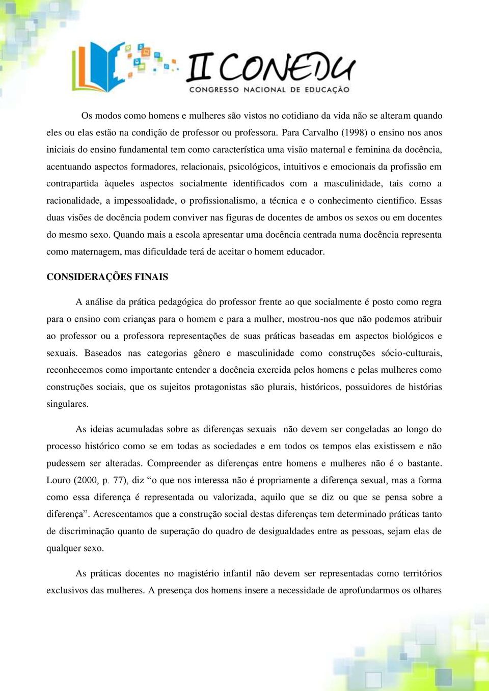 intuitivos e emocionais da profissão em contrapartida àqueles aspectos socialmente identificados com a masculinidade, tais como a racionalidade, a impessoalidade, o profissionalismo, a técnica e o