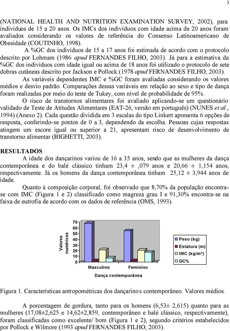 A %GC dos indivíduos de 15 a 17 anos foi estimada de acordo com o protocolo descrito por Lohmam (1986 apud FERNANDES FILHO, 2003).