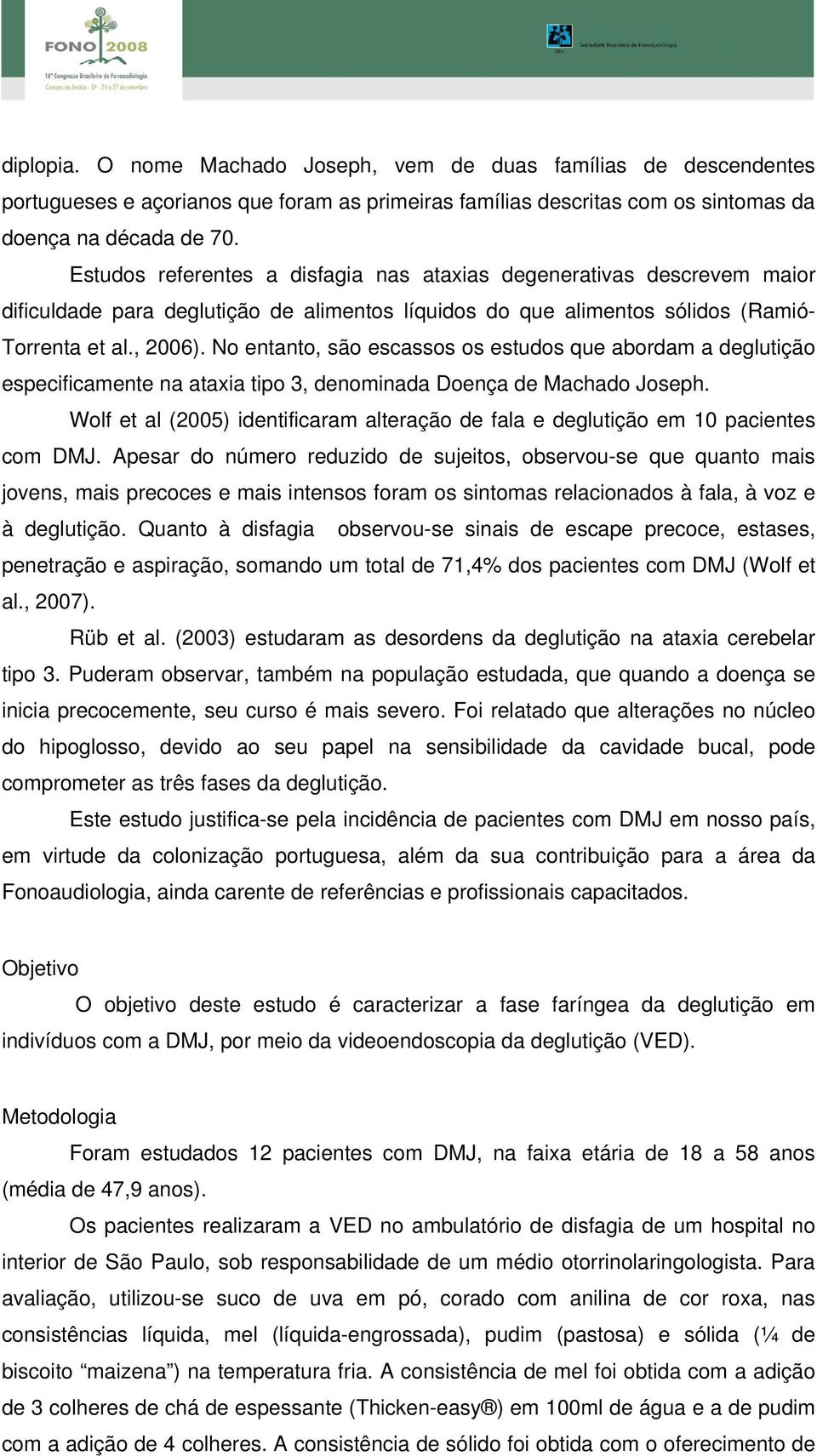 No entanto, são escassos os estudos que abordam a deglutição especificamente na ataxia tipo 3, denominada Doença de Machado Joseph.