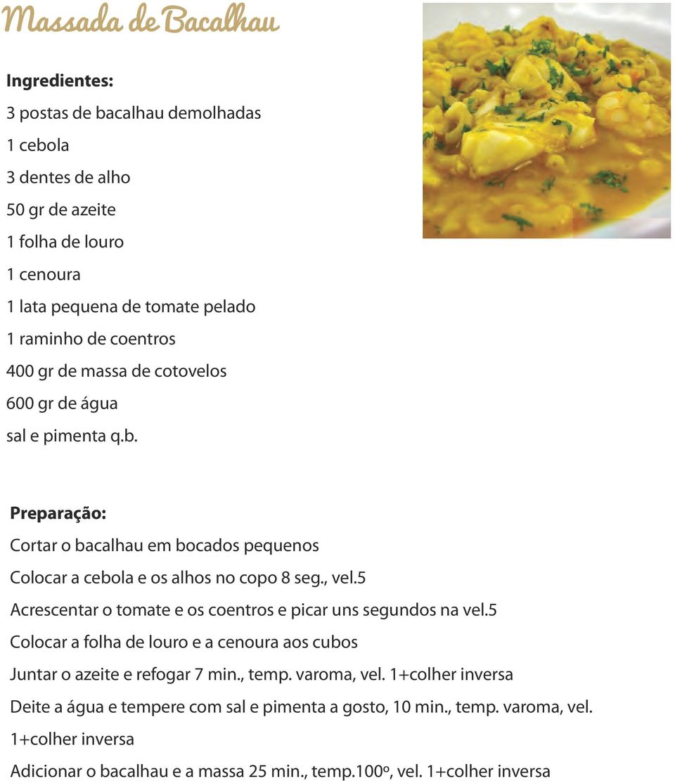 5 Acrescentar o tomate e os coentros e picar uns segundos na vel.5 Colocar a folha de louro e a cenoura aos cubos Juntar o azeite e refogar 7 min., temp. varoma, vel.