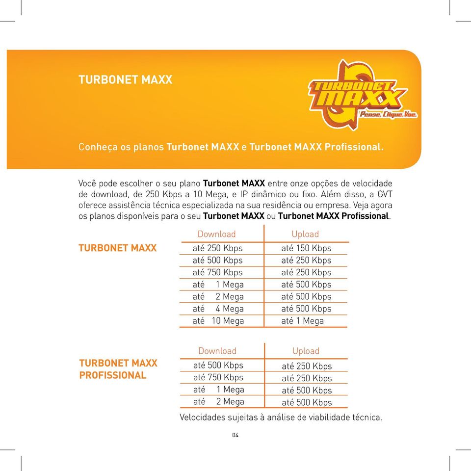 Além disso, a GVT oferece assistência técnica especializada na sua residência ou empresa. Veja agora os planos disponíveis para o seu Turbonet MAXX ou Turbonet MAXX Profissional.