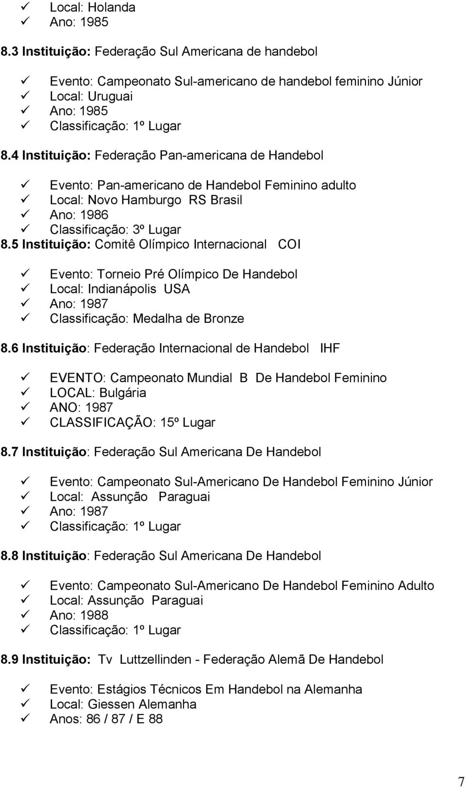 5 Instituição: Comitê Olímpico Internacional COI Evento: Torneio Pré Olímpico De Handebol Local: Indianápolis USA Ano: 1987 Classificação: Medalha de Bronze 8.