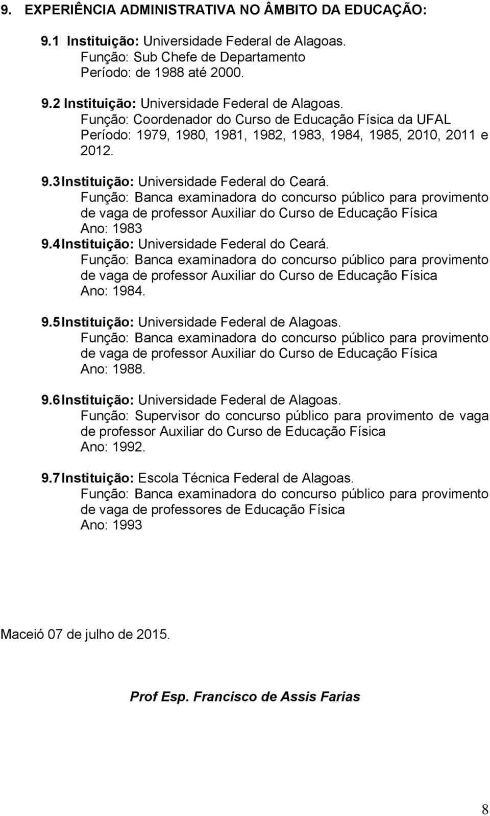 Função: Banca examinadora do concurso público para provimento de vaga de professor Auxiliar do Curso de Educação Física Ano: 1983 9.4 Instituição: Universidade Federal do Ceará.