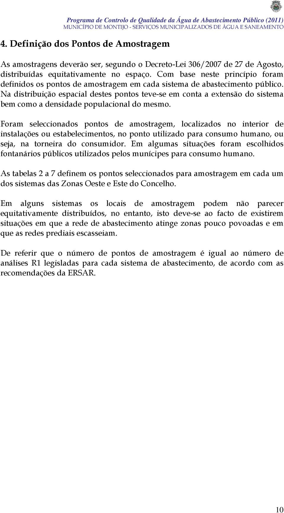 Na distribuição espacial destes pontos teve-se em conta a extensão do sistema bem como a densidade populacional do mesmo.