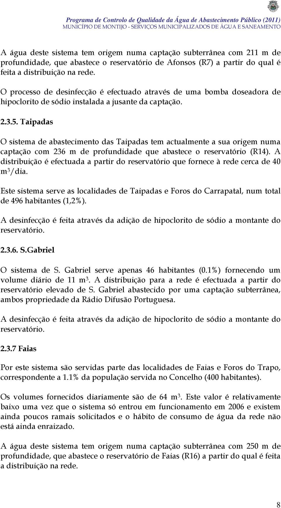 Taipadas O sistema de abastecimento das Taipadas tem actualmente a sua origem numa captação com 236 m de profundidade que abastece o reservatório (R14).