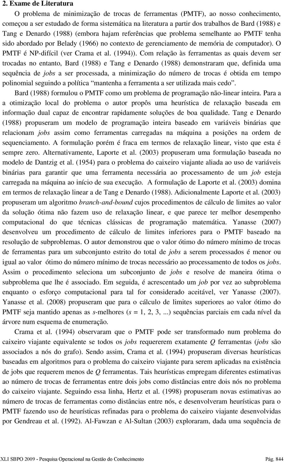 O PMTF é NP difícil (ver Crama et al. (1994)).