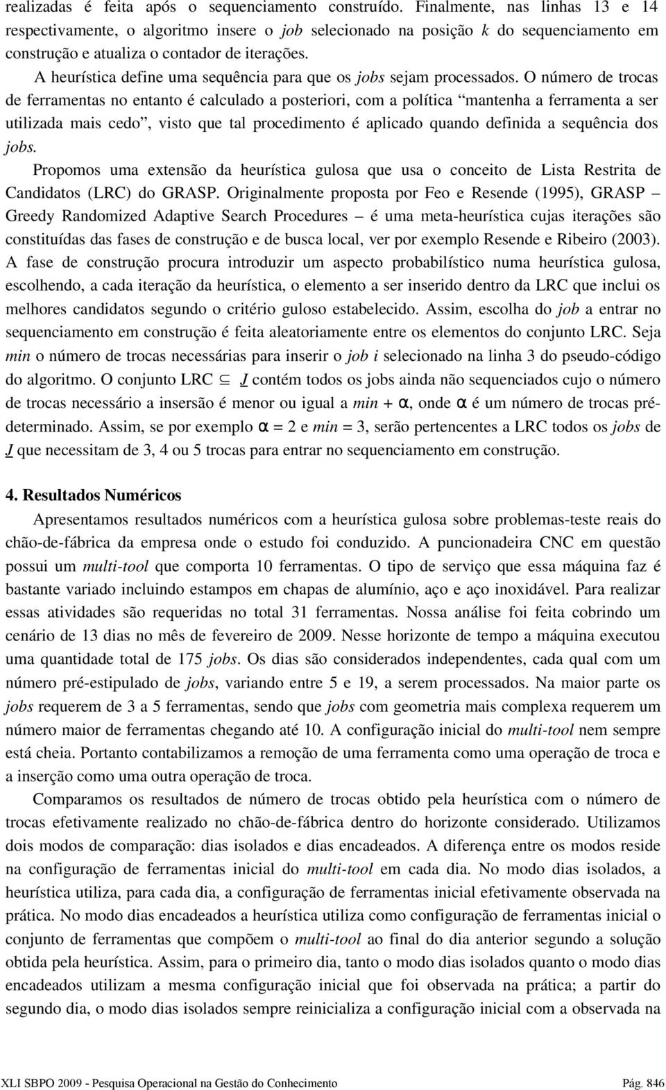 A heurística define uma sequência para que os jobs sejam processados.