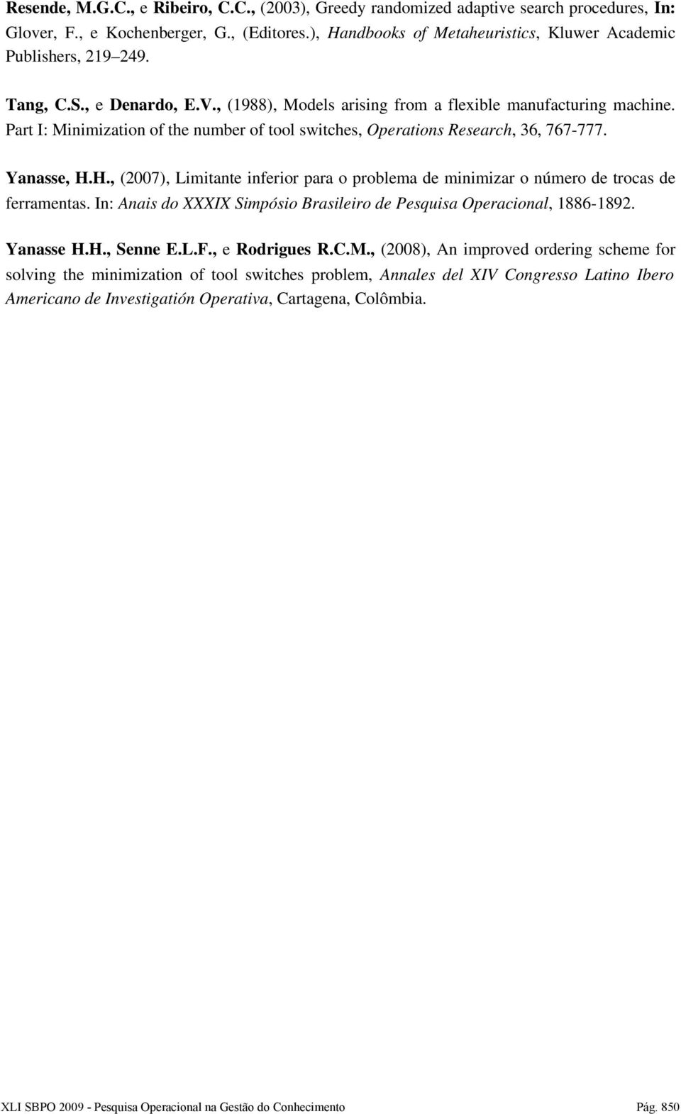 Part I: Minimization of the number of tool switches, Operations Research, 36, 767 777. Yanasse, H.H., (2007), Limitante inferior para o problema de minimizar o número de trocas de ferramentas.