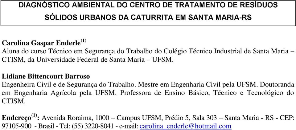 Lidiane Bittencourt Barroso Engenheira Civil e de Segurança do Trabalho. Mestre em Engenharia Civil pela UFSM. Doutoranda em Engenharia Agrícola pela UFSM.