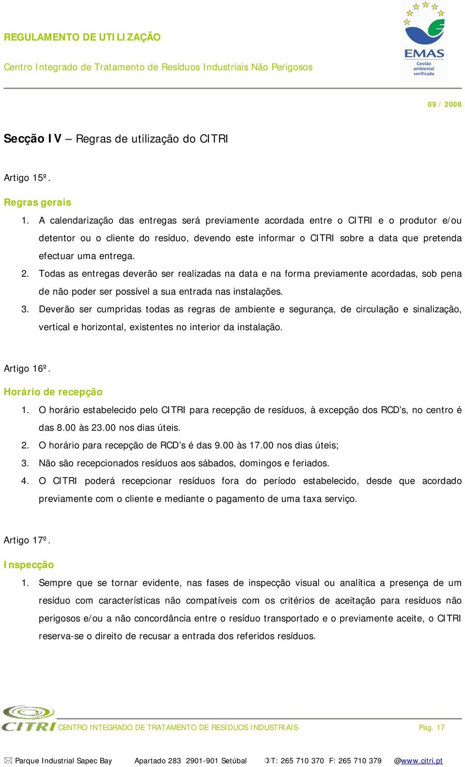 2. Todas as entregas deverão ser realizadas na data e na forma previamente acordadas, sob pena de não poder ser possível a sua entrada nas instalações. 3.