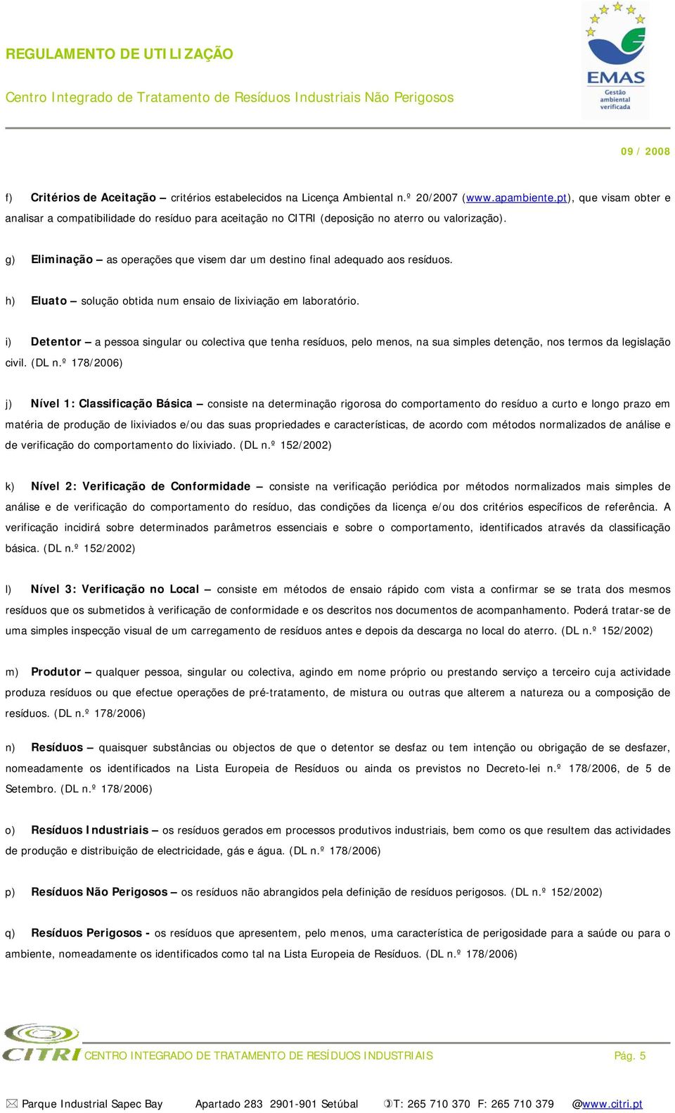 g) Eliminação as operações que visem dar um destino final adequado aos resíduos. h) Eluato solução obtida num ensaio de lixiviação em laboratório.