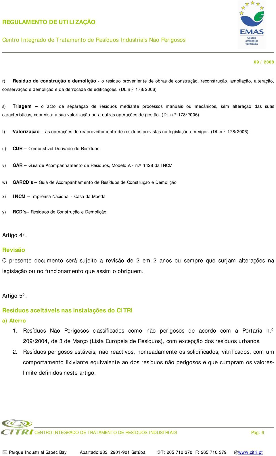 (DL n.º 178/2006) t) Valorização as operações de reaproveitamento de resíduos previstas na legislação em vigor. (DL n.