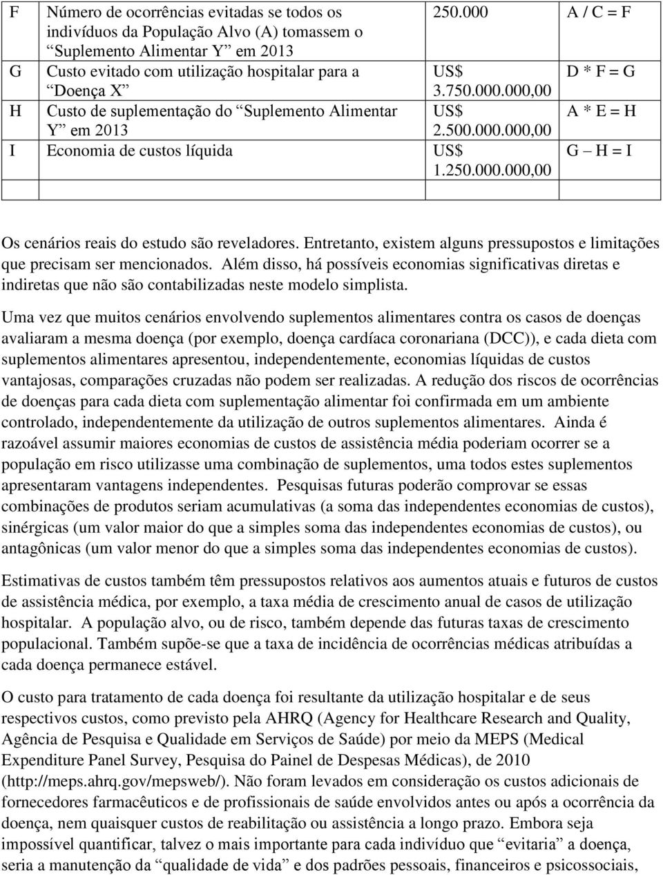 500.000.000,00 I Economia de custos líquida US$ 1.250.000.000,00 G H = I Os cenários reais do estudo são reveladores. Entretanto, existem alguns pressupostos e limitações que precisam ser mencionados.