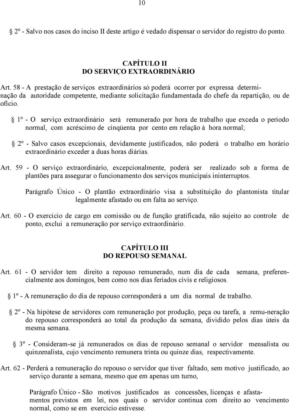 1º - O serviço extraordinário será remunerado por hora de trabalho que exceda o período normal, com acréscimo de cinqüenta por cento em relação à hora normal; 2º - Salvo casos excepcionais,