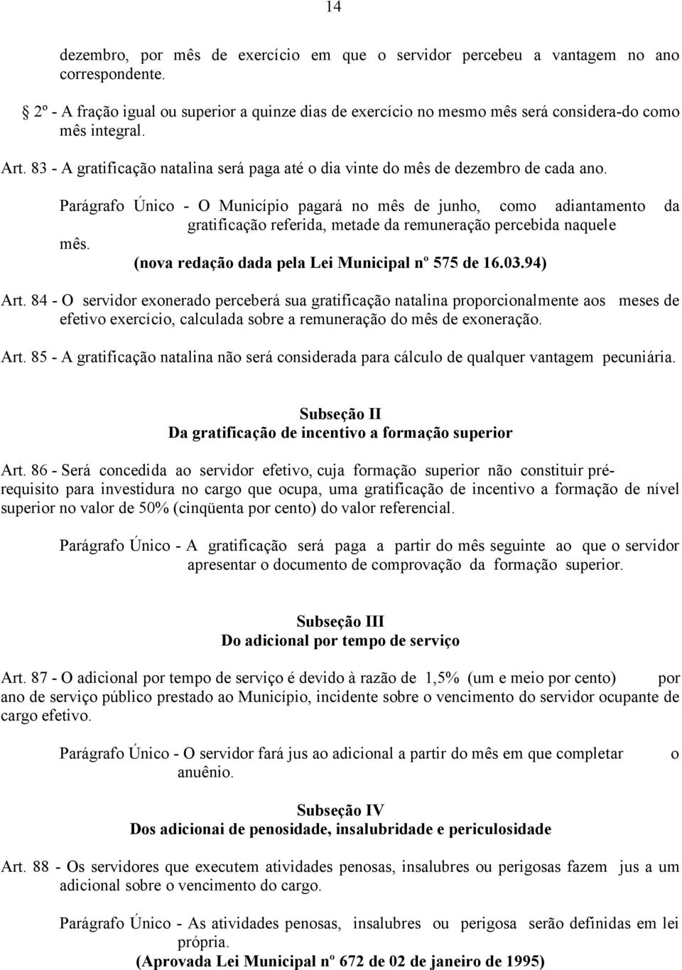 Parágrafo Único - O Município pagará no mês de junho, como adiantamento da gratificação referida, metade da remuneração percebida naquele mês. (nova redação dada pela Lei Municipal nº 575 de 16.03.