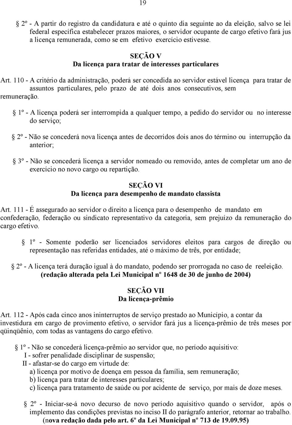 110 - A critério da administração, poderá ser concedida ao servidor estável licença para tratar de assuntos particulares, pelo prazo de até dois anos consecutivos, sem remuneração.