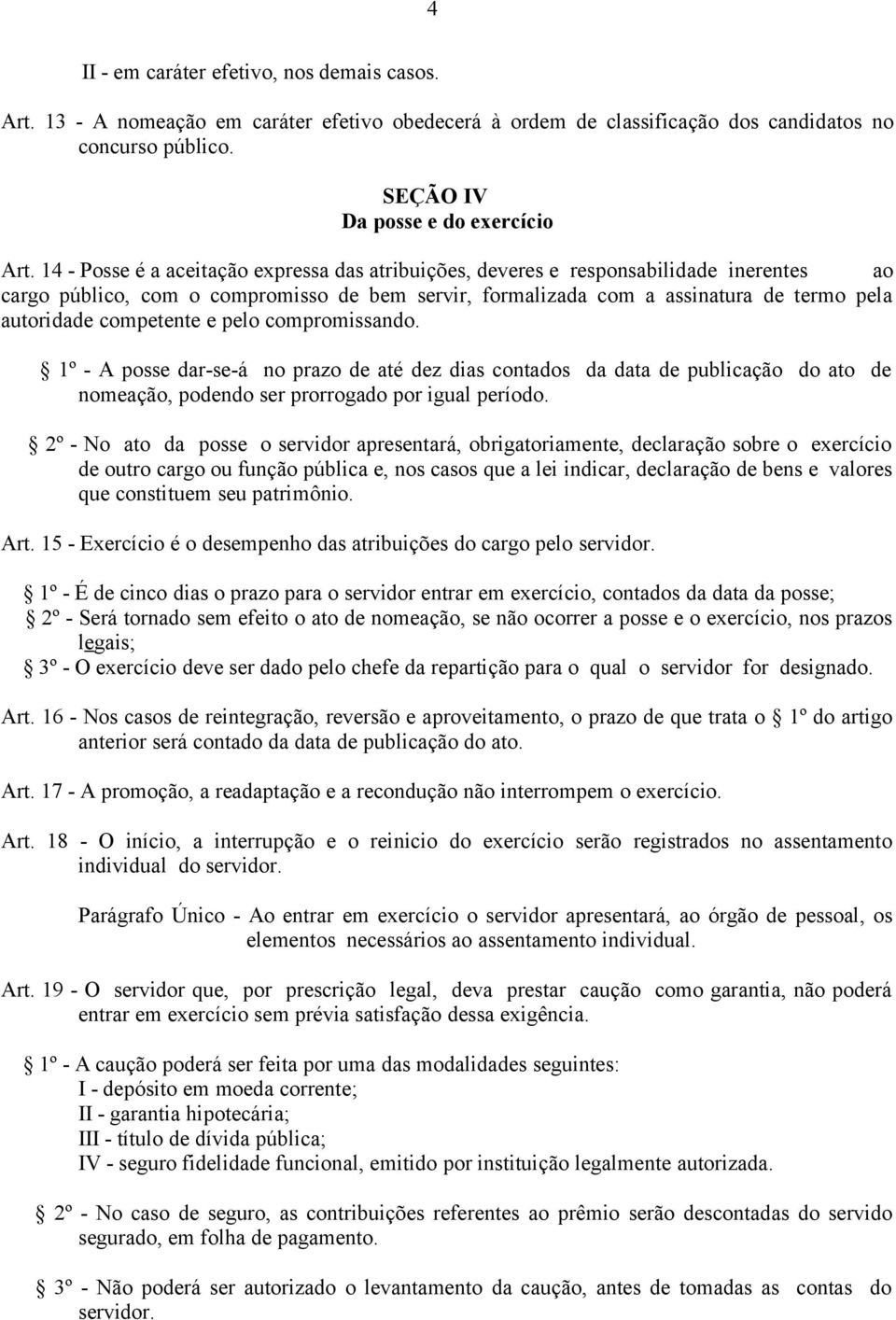 competente e pelo compromissando. 1º - A posse dar-se-á no prazo de até dez dias contados da data de publicação do ato de nomeação, podendo ser prorrogado por igual período.