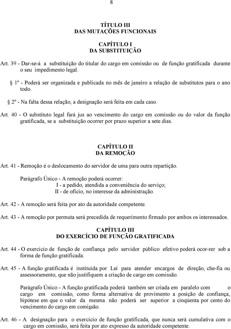 40 - O substituto legal fará jus ao vencimento do cargo em comissão ou do valor da função gratificada, se a substituição ocorrer por prazo superior a sete dias. CAPÍTULO II DA REMOÇÃO Art.