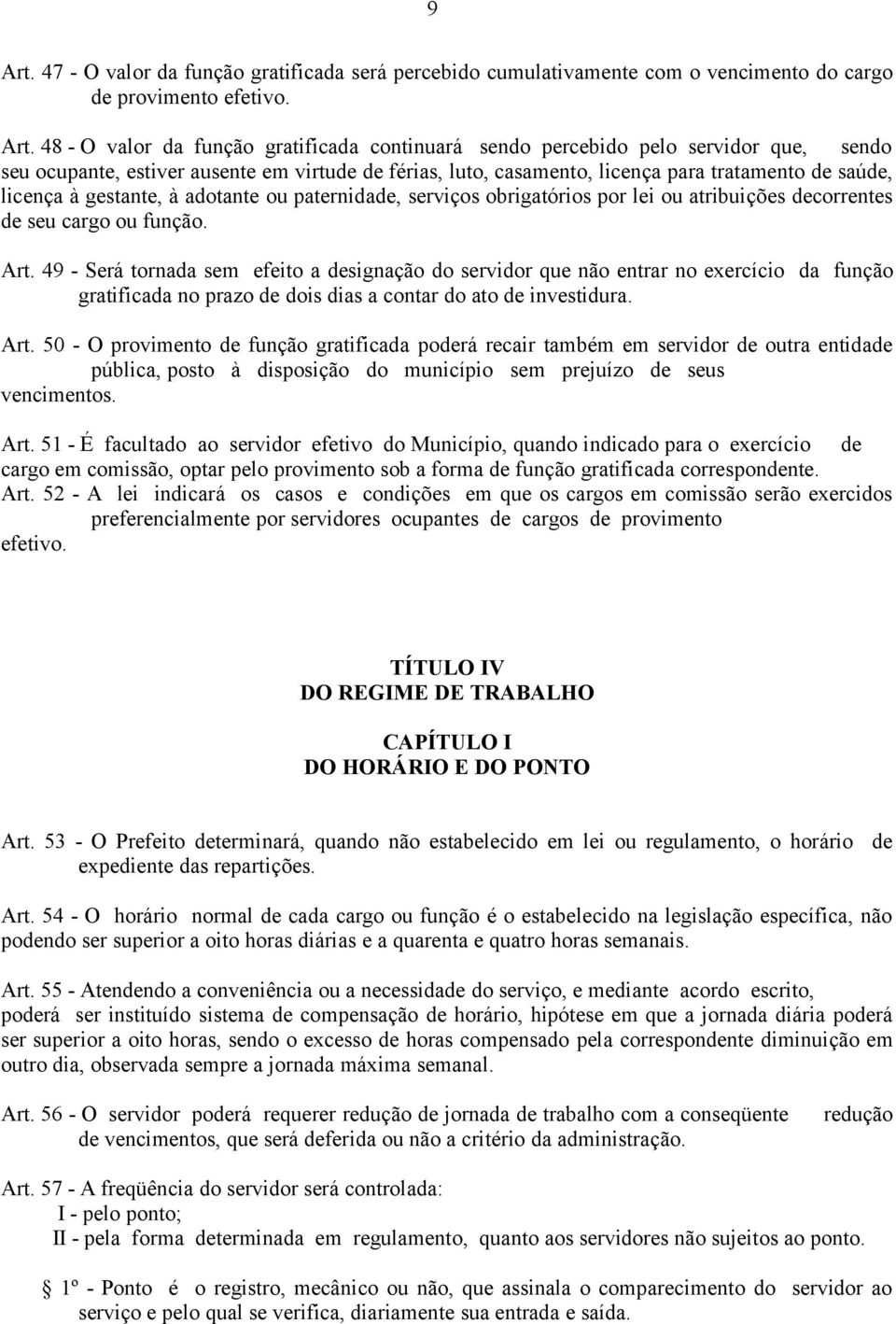 48 - O valor da função gratificada continuará sendo percebido pelo servidor que, sendo seu ocupante, estiver ausente em virtude de férias, luto, casamento, licença para tratamento de saúde, licença à