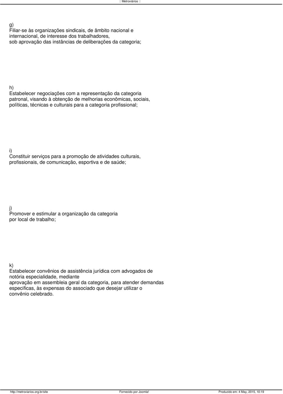 promoção de atividades culturais, profissionais, de comunicação, esportiva e de saúde; j) Promover e estimular a organização da categoria por local de trabalho; k) Estabelecer convênios de