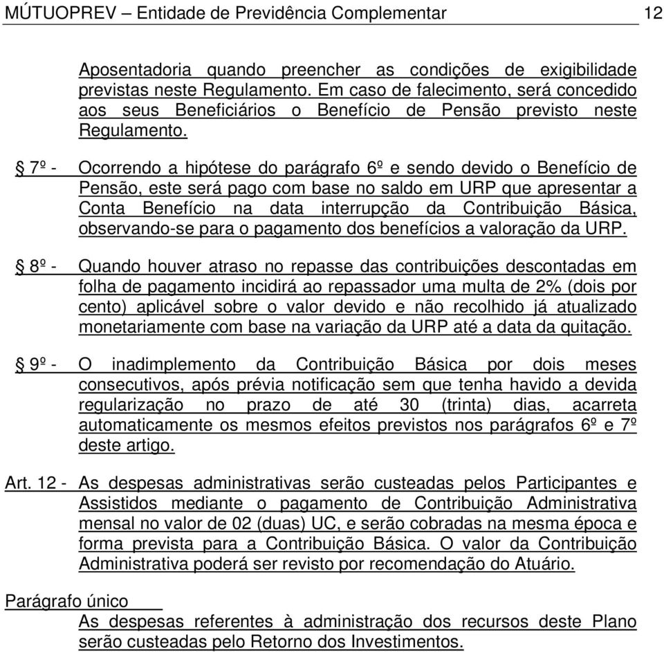 7º - Ocorrendo a hipótese do parágrafo 6º e sendo devido o Benefício de Pensão, este será pago com base no saldo em URP que apresentar a Conta Benefício na data interrupção da Contribuição Básica,