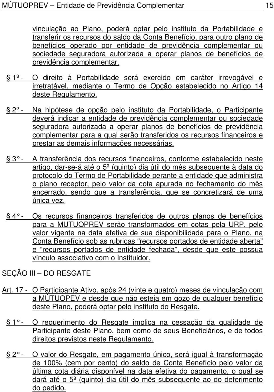 1º - O direito à Portabilidade será exercido em caráter irrevogável e irretratável, mediante o Termo de Opção estabelecido no Artigo 14 deste Regulamento.