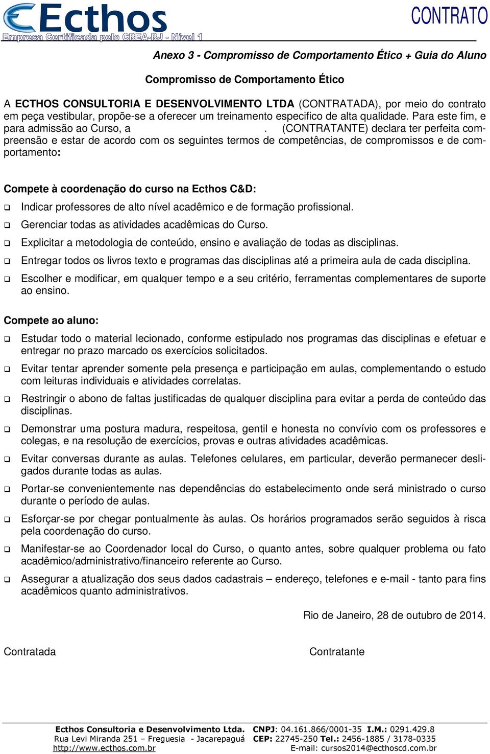 (CONTRATANTE) declara ter perfeita compreensão e estar de acordo com os seguintes termos de competências, de compromissos e de comportamento: Compete à coordenação do curso na Ecthos C&D: Indicar