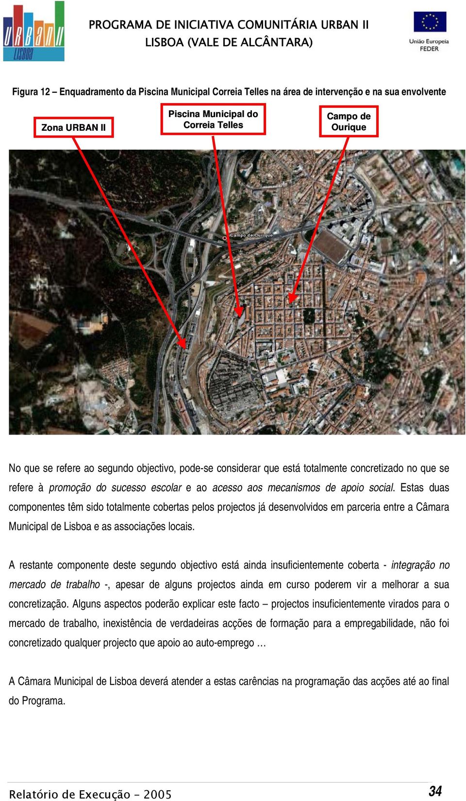 Estas duas componentes têm sido totalmente cobertas pelos projectos já desenvolvidos em parceria entre a Câmara Municipal de Lisboa e as associações locais.